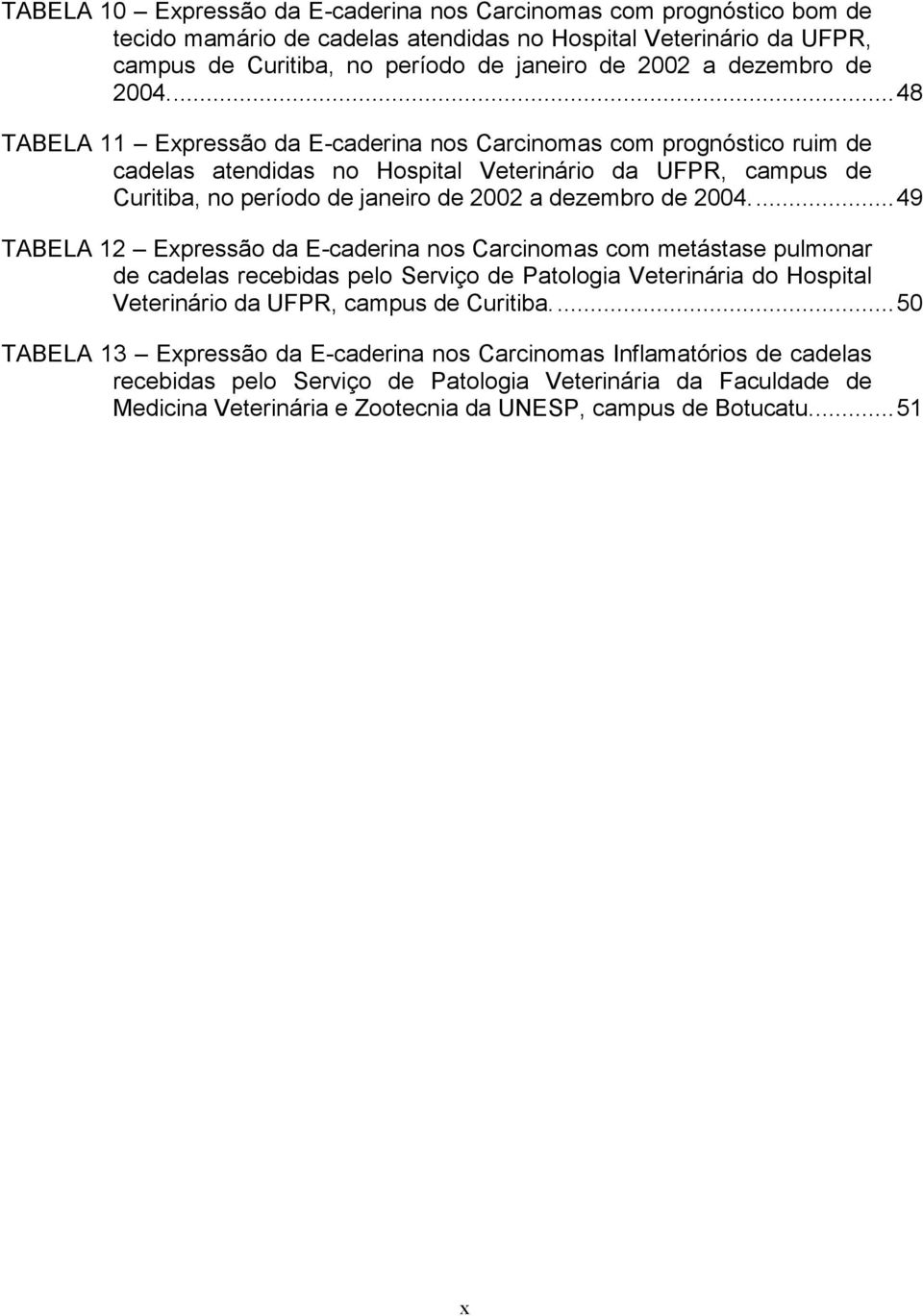 ..48 TABELA 11 Expressão da E-caderina nos Carcinomas com prognóstico ruim de cadelas atendidas no Hospital Veterinário da UFPR, campus de Curitiba, no período de janeiro de 2002 a .