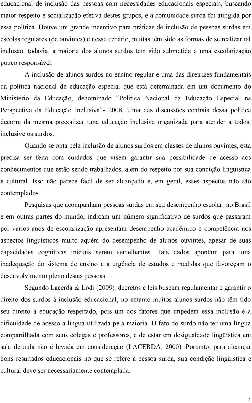 alunos surdos tem sido submetida a uma escolarização pouco responsável.