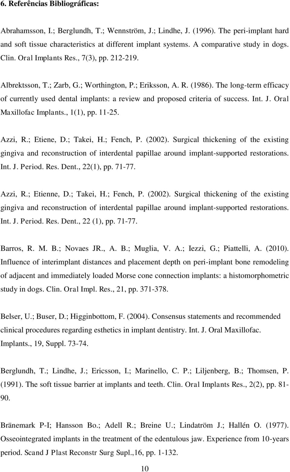 The long-term efficacy of currently used dental implants: a review and proposed criteria of success. Int. J. Oral Maxillofac Implants., 1(1), pp. 11-25. Azzi, R.; Etiene, D.; Takei, H.; Fench, P.