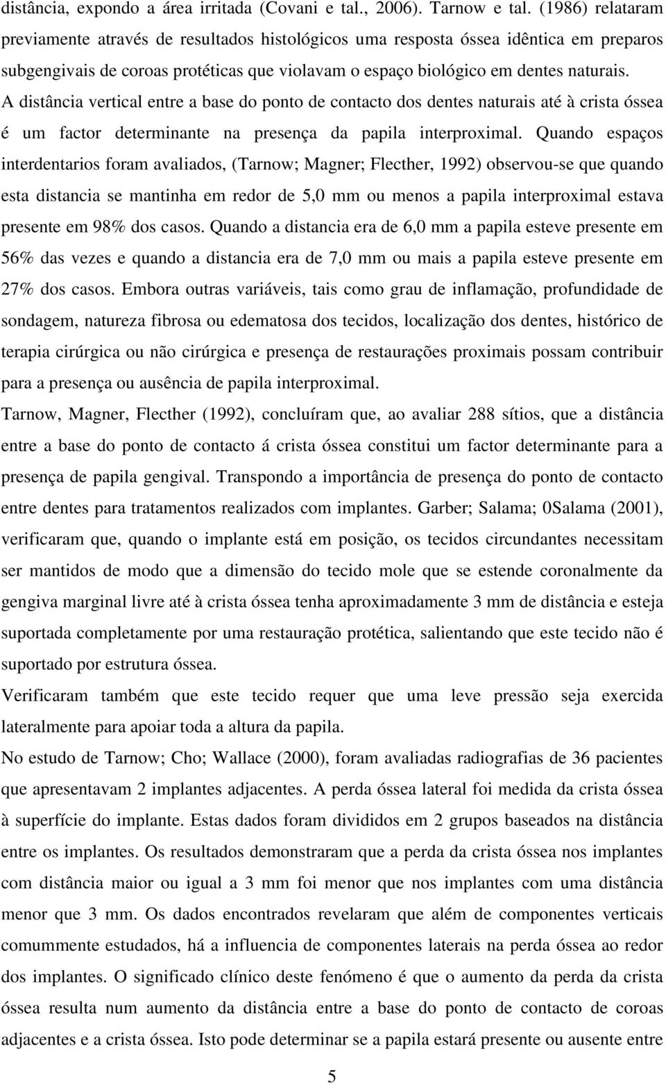 A distância vertical entre a base do ponto de contacto dos dentes naturais até à crista óssea é um factor determinante na presença da papila interproximal.