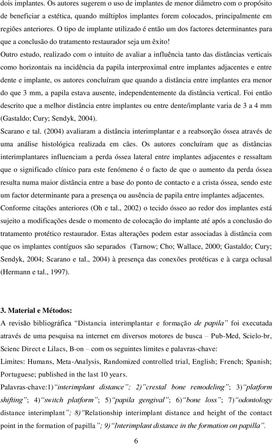 Outro estudo, realizado com o intuito de avaliar a influência tanto das distâncias verticais como horizontais na incidência da papila interproximal entre implantes adjacentes e entre dente e