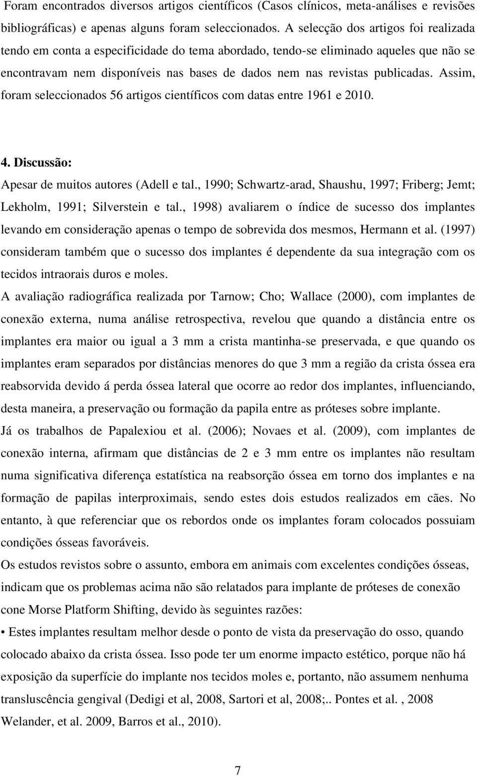 Assim, foram seleccionados 56 artigos científicos com datas entre 1961 e 2010. 4. Discussão: Apesar de muitos autores (Adell e tal.