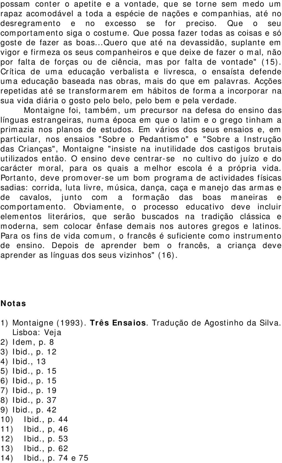 ..quero que até na devassidão, suplante em vigor e firmeza os seus companheiros e que deixe de fazer o mal, não por falta de forças ou de ciência, mas por falta de vontade" (15).