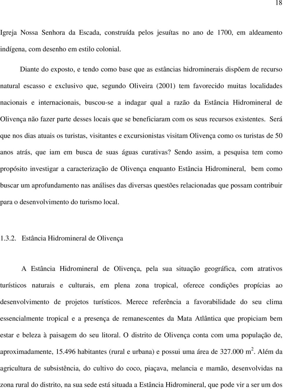 internacionais, buscou-se a indagar qual a razão da Estância Hidromineral de Olivença não fazer parte desses locais que se beneficiaram com os seus recursos existentes.