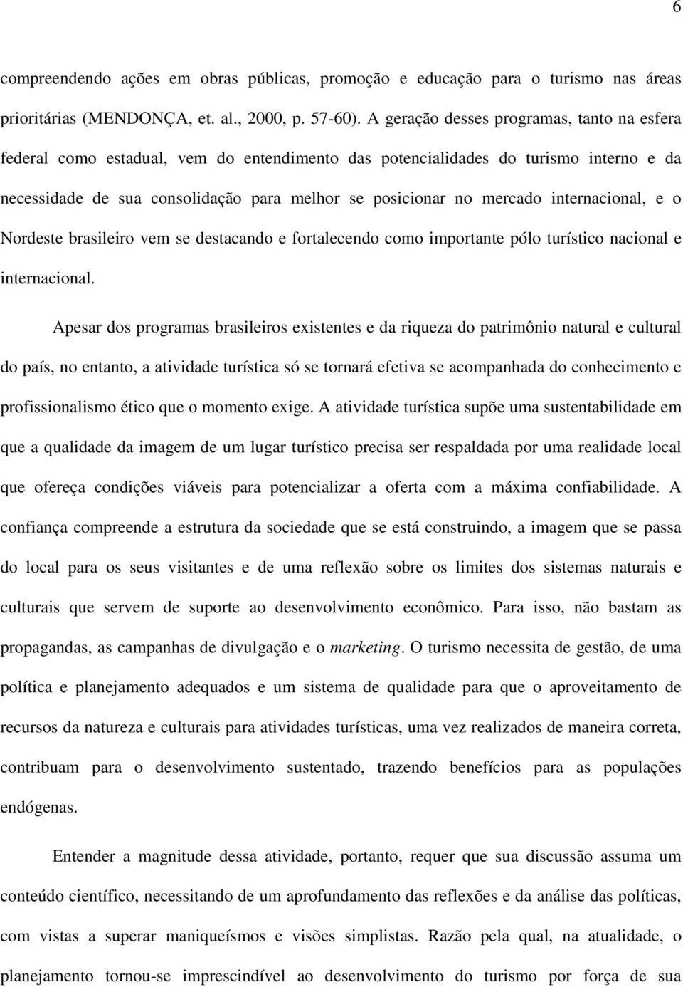 internacional, e o Nordeste brasileiro vem se destacando e fortalecendo como importante pólo turístico nacional e internacional.