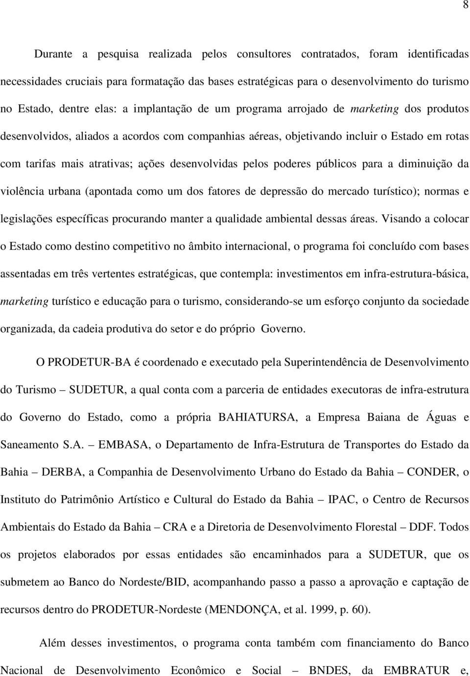 desenvolvidas pelos poderes públicos para a diminuição da violência urbana (apontada como um dos fatores de depressão do mercado turístico); normas e legislações específicas procurando manter a