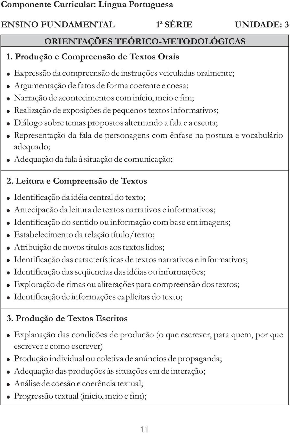 Realização de exposições de pequenos textos informativos; Diálogo sobre temas propostos alternando a fala e a escuta; Representação da fala de personagens com ênfase na postura e vocabulário