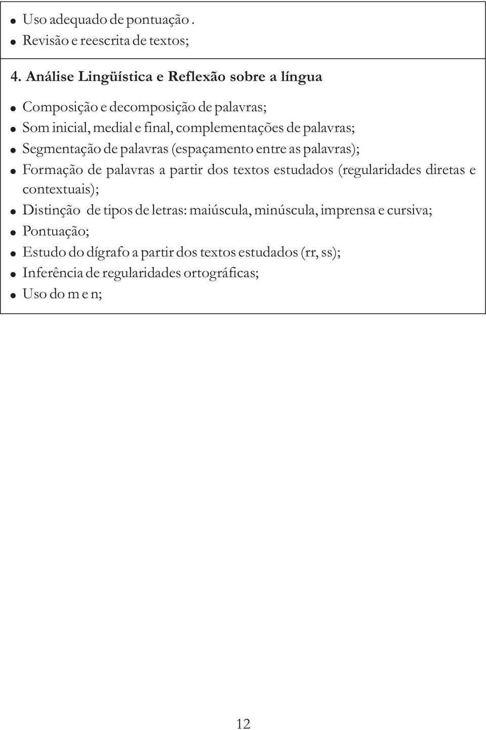 palavras; Segmentação de palavras (espaçamento entre as palavras); Formação de palavras a partir dos textos estudados (regularidades