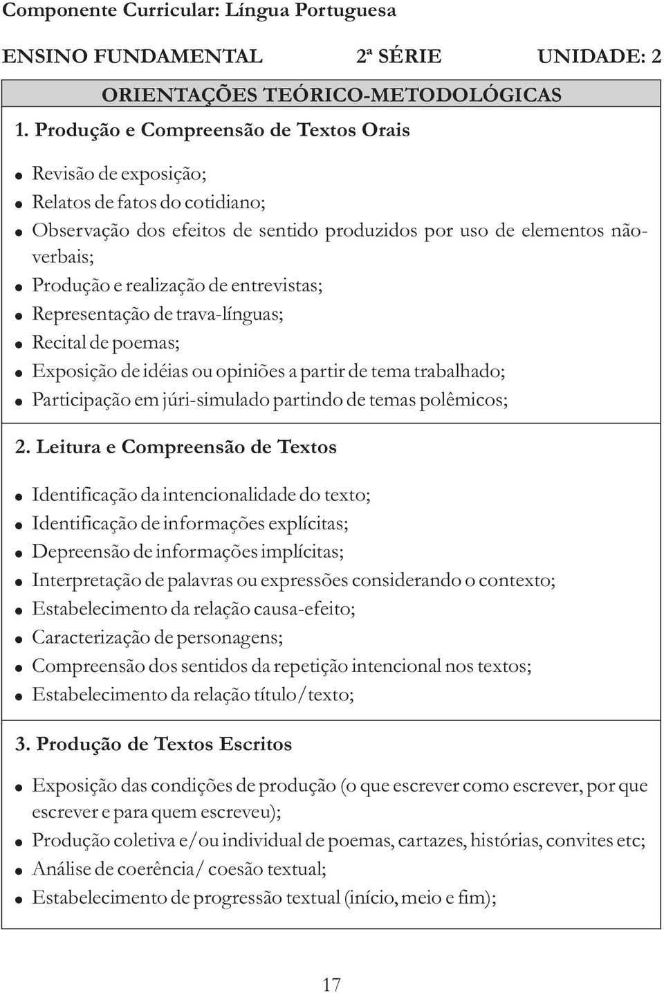 entrevistas; Representação de trava-línguas; Recital de poemas; Exposição de idéias ou opiniões a partir de tema trabalhado; Participação em júri-simulado partindo de temas polêmicos; 2.