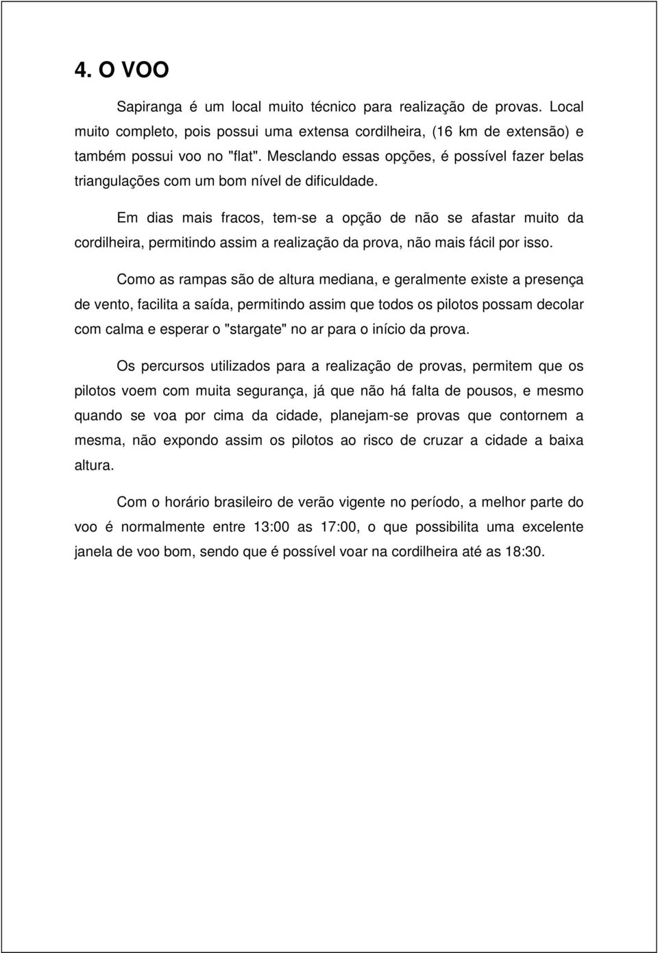 Em dias mais fracos, tem-se a opção de não se afastar muito da cordilheira, permitindo assim a realização da prova, não mais fácil por isso.