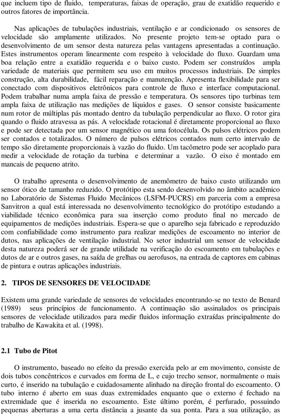 No presente projeto tem-se optado para o desenvolvimento de um sensor desta natureza pelas vantagens apresentadas a continuação.