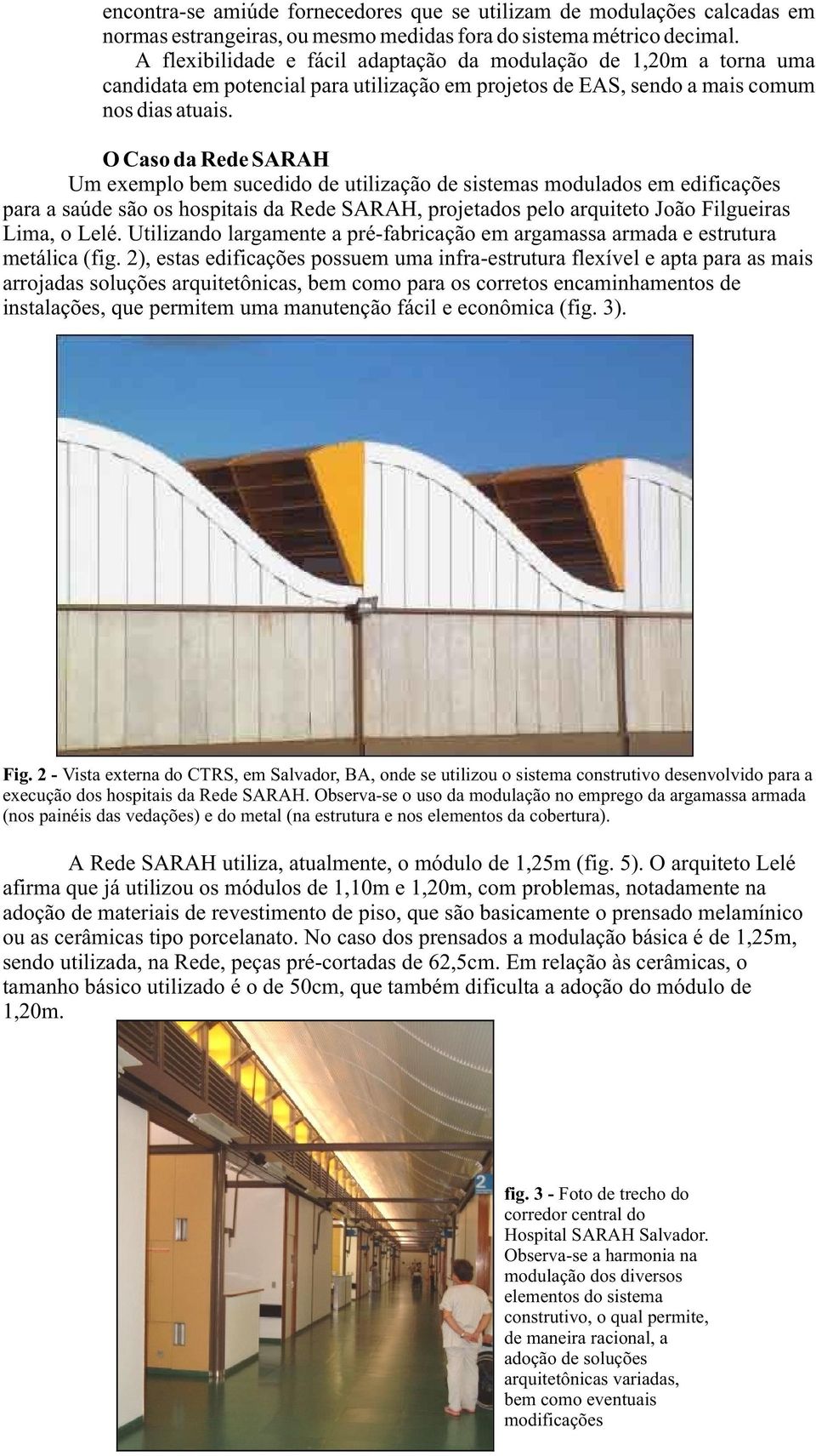 O Caso da Rede SARAH Um exemplo bem sucedido de utilização de sistemas modulados em edificações para a saúde são os hospitais da Rede SARAH, projetados pelo arquiteto João Filgueiras Lima, o Lelé.