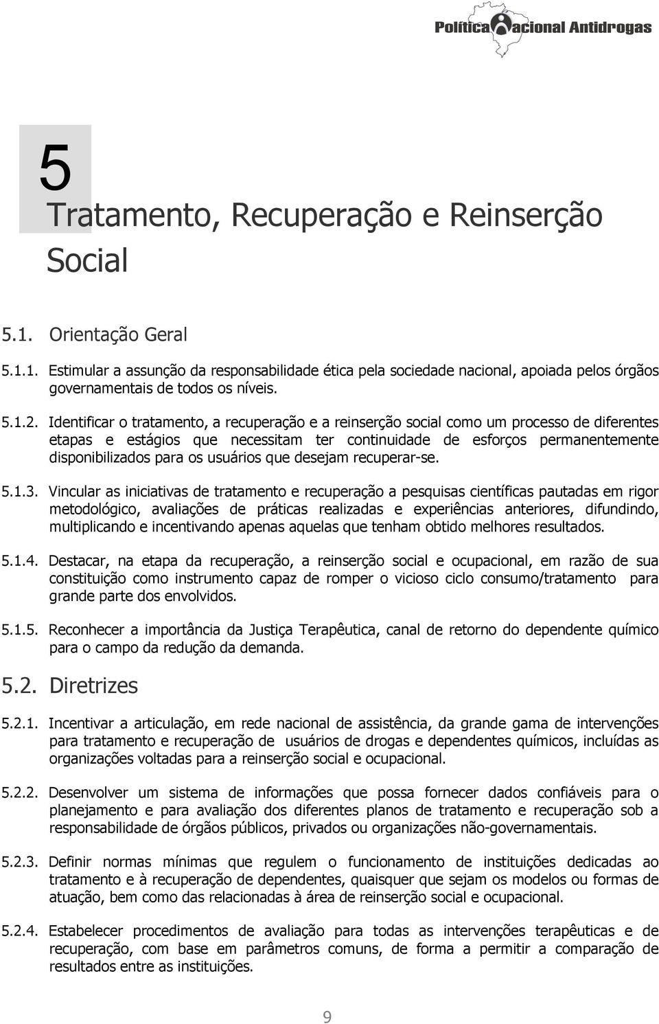 Identificar o tratamento, a recuperação e a reinserção social como um processo de diferentes etapas e estágios que necessitam ter continuidade de esforços permanentemente disponibilizados para os