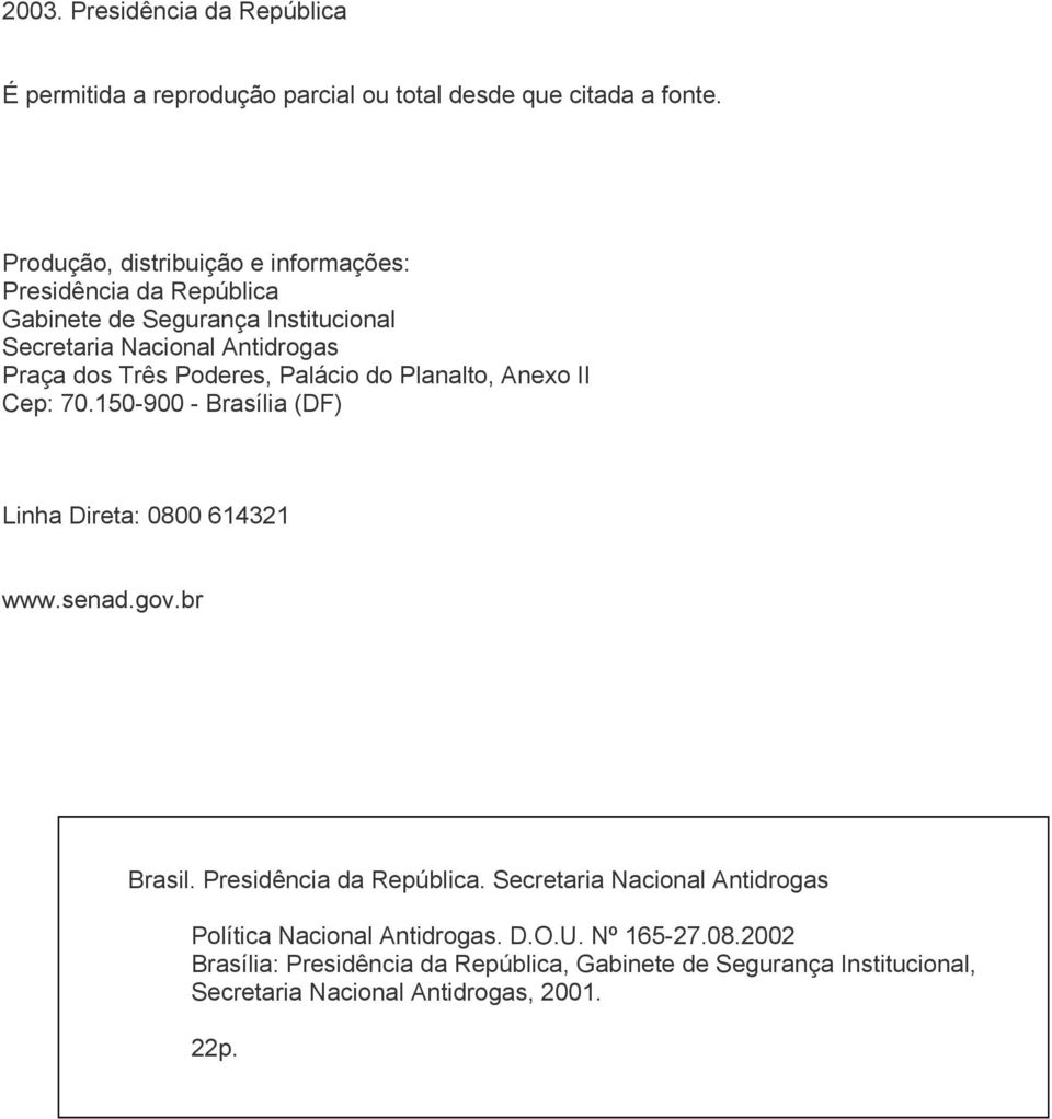 Poderes, Palácio do Planalto, Anexo II Cep: 70.150-900 - Brasília (DF) Linha Direta: 0800 614321 www.senad.gov.br Brasil. Presidência da República.