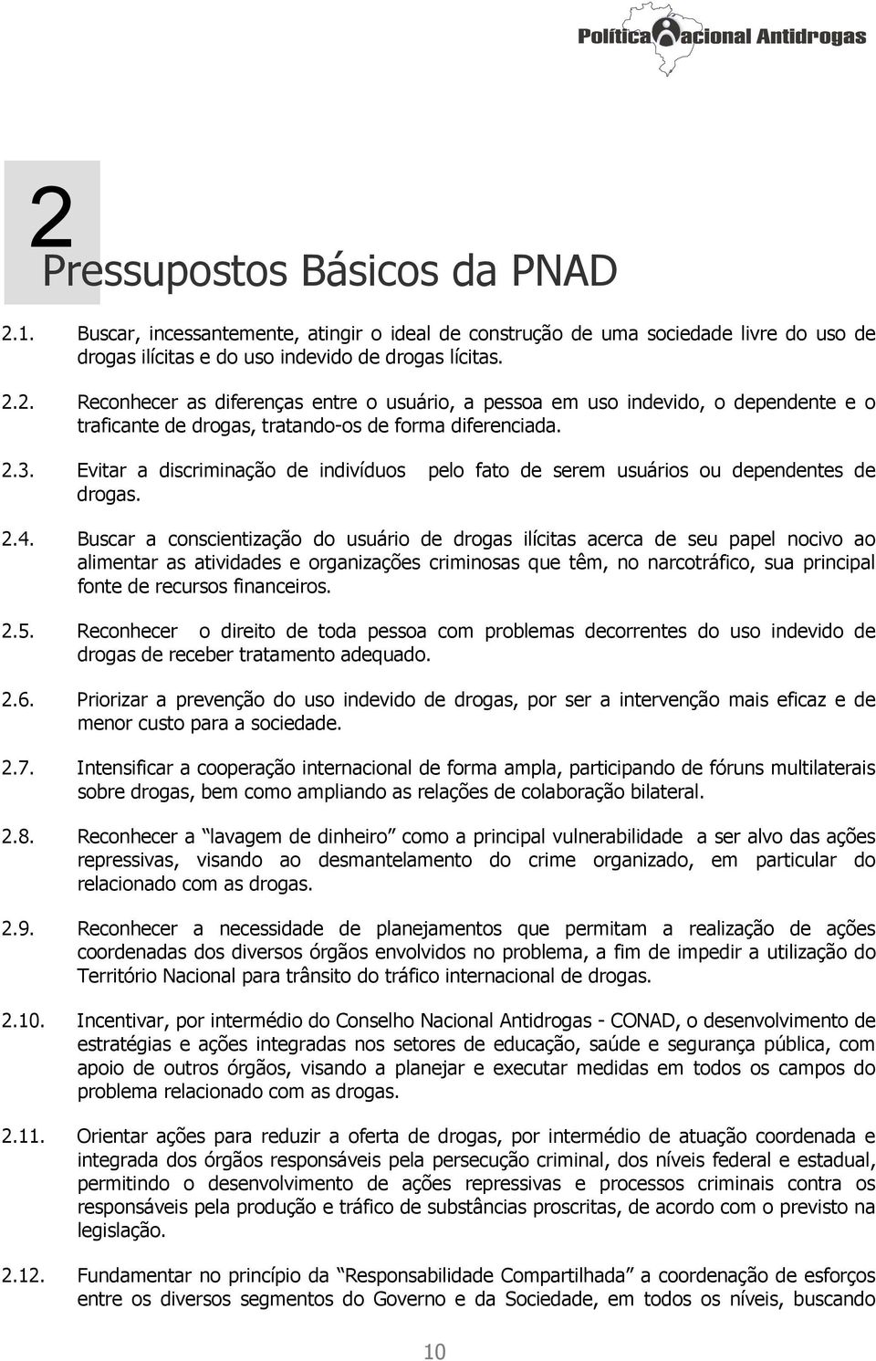 Buscar a conscientização do usuário de drogas ilícitas acerca de seu papel nocivo ao alimentar as atividades e organizações criminosas que têm, no narcotráfico, sua principal fonte de recursos