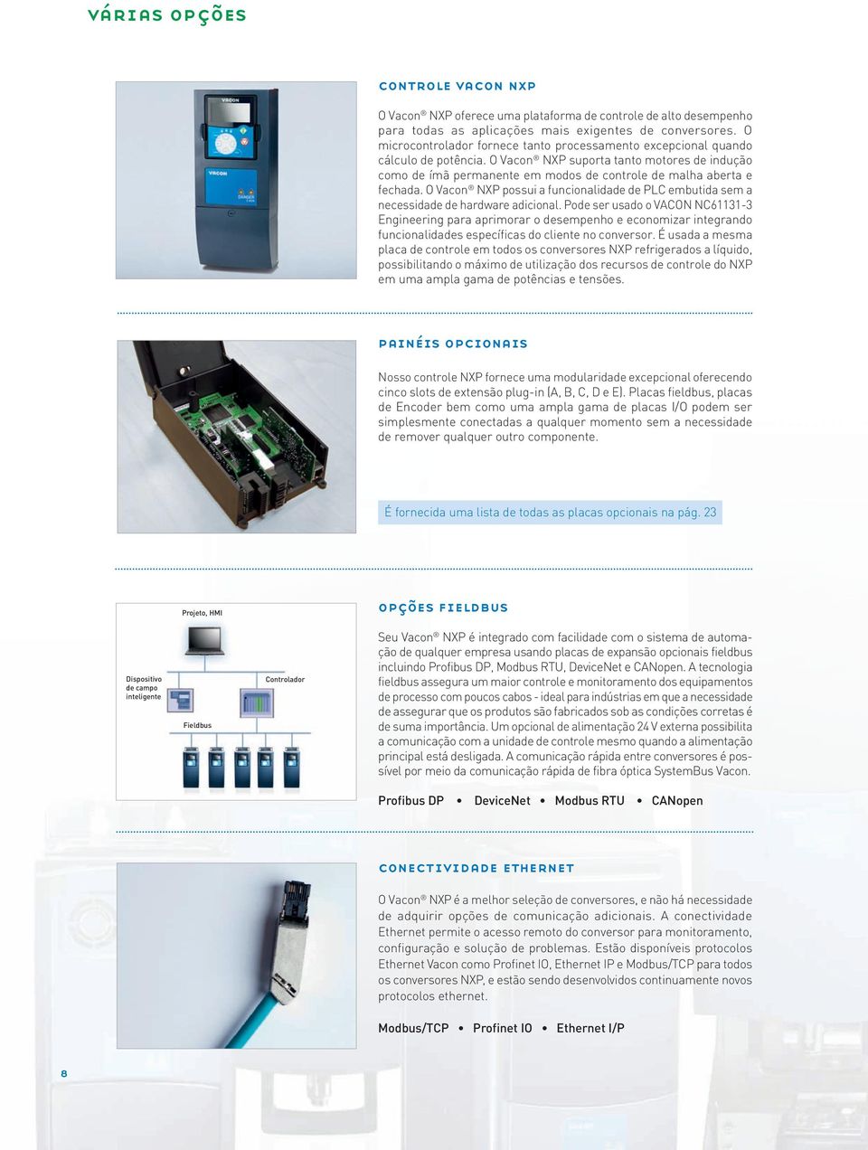 O Vacon NXP suporta tanto motores de indução como de ímã permanente em modos de controle de malha aberta e fechada.