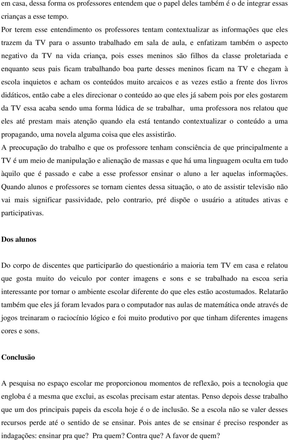 criança, pois esses meninos são filhos da classe proletariada e enquanto seus pais ficam trabalhando boa parte desses meninos ficam na TV e chegam à escola inquietos e acham os conteúdos muito