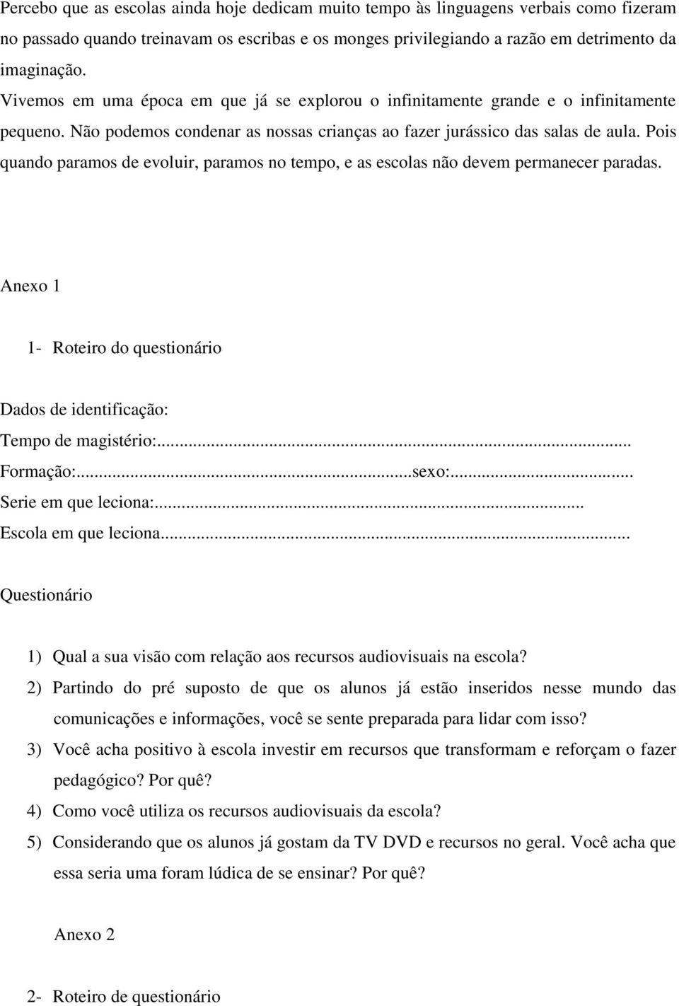 Pois quando paramos de evoluir, paramos no tempo, e as escolas não devem permanecer paradas. Anexo 1 1- Roteiro do questionário Dados de identificação: Tempo de magistério:... Formação:...sexo:.