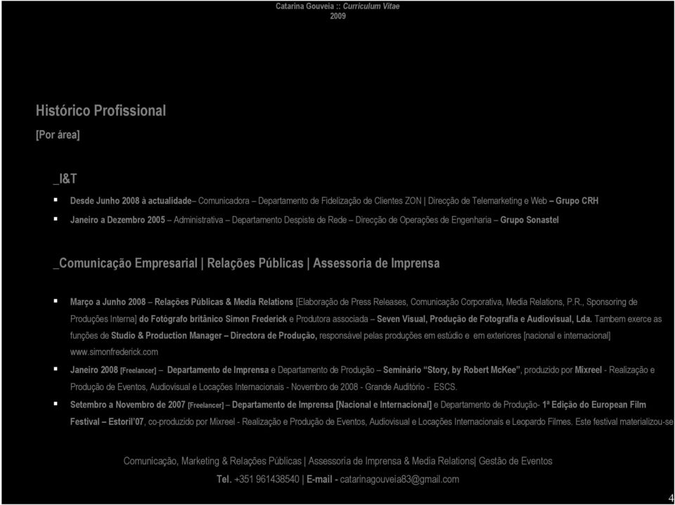 & Media Relations [Elaboração de Press Releases, Comunicação Corporativa, Media Relations, P.R., Sponsoring de Produções Interna] do Fotógrafo britânico Simon Frederick e Produtora associada Seven Visual, Produção de Fotografia e Audiovisual, Lda.