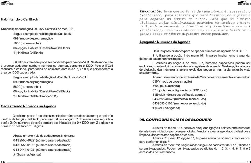 Neste modo,não é preciso cadastrar nenhum número na agenda, somente o DDD. Pois o ITCell realizará o callback para todos os celulares com início 7,8 e 9 que pertencerem a área do DDD cadastrado.