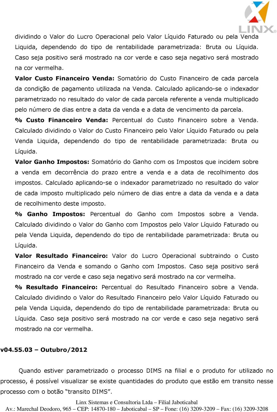 Valor Custo Financeiro Venda: Somatório do Custo Financeiro de cada parcela da condição de pagamento utilizada na Venda.