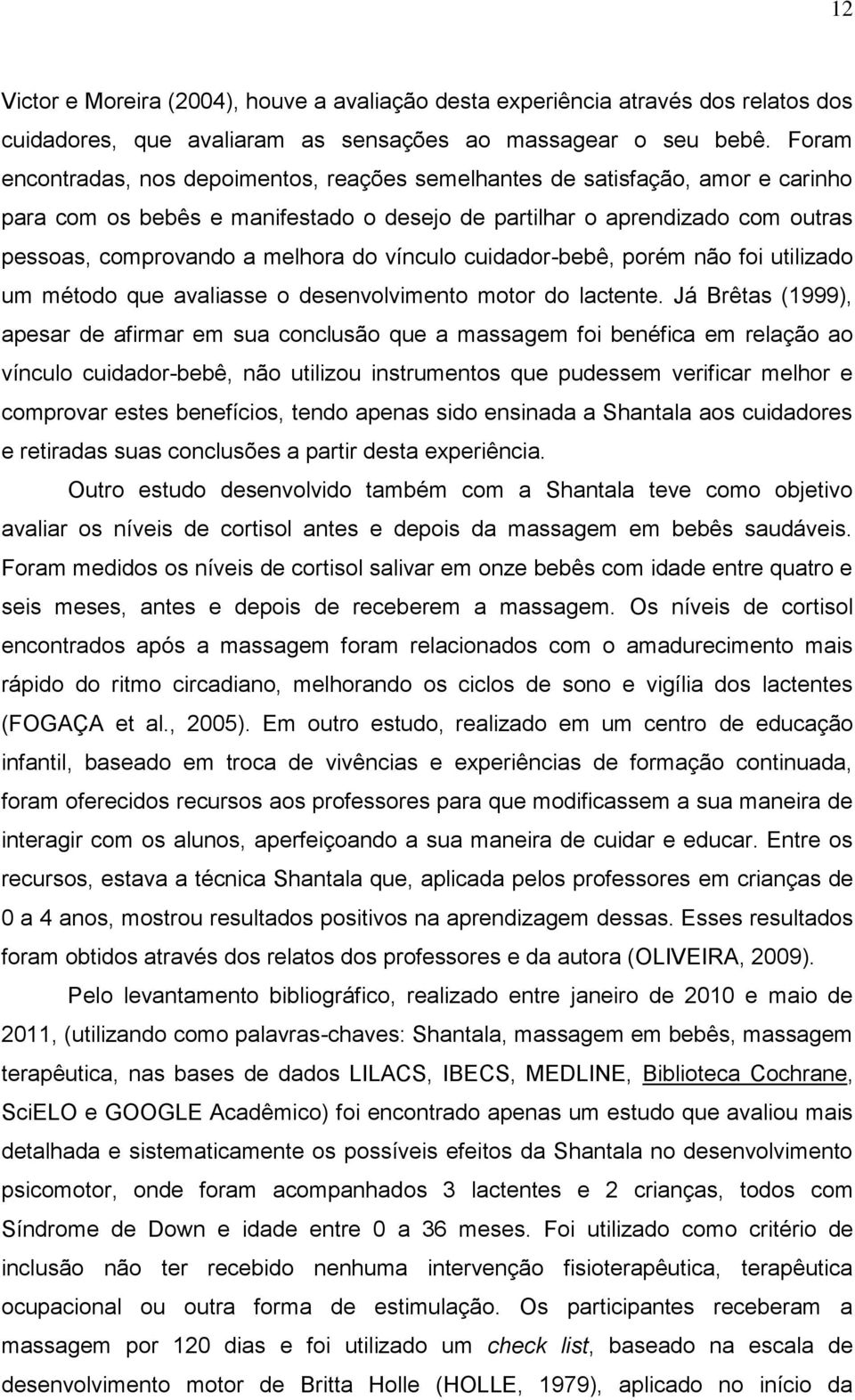 vínculo cuidador-bebê, porém não foi utilizado um método que avaliasse o desenvolvimento motor do lactente.