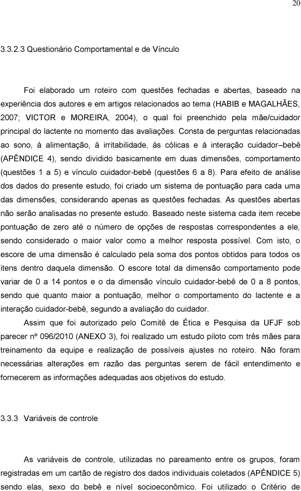 Consta de perguntas relacionadas ao sono, à alimentação, à irritabilidade, às cólicas e à interação cuidador bebê (APÊNDICE 4), sendo dividido basicamente em duas dimensões, comportamento (questões 1