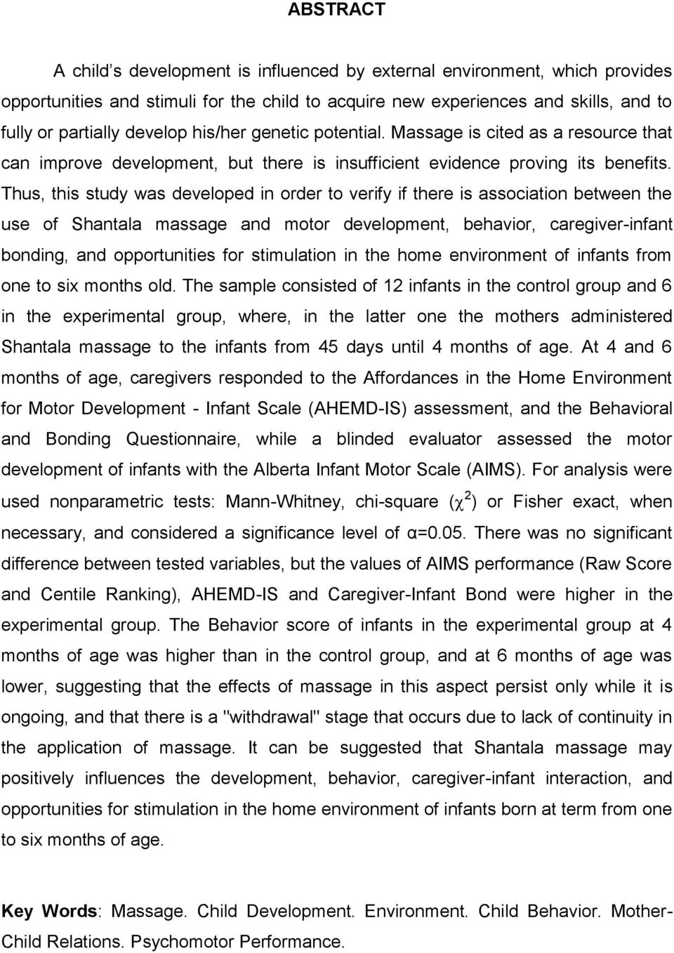 Thus, this study was developed in order to verify if there is association between the use of Shantala massage and motor development, behavior, caregiver-infant bonding, and opportunities for