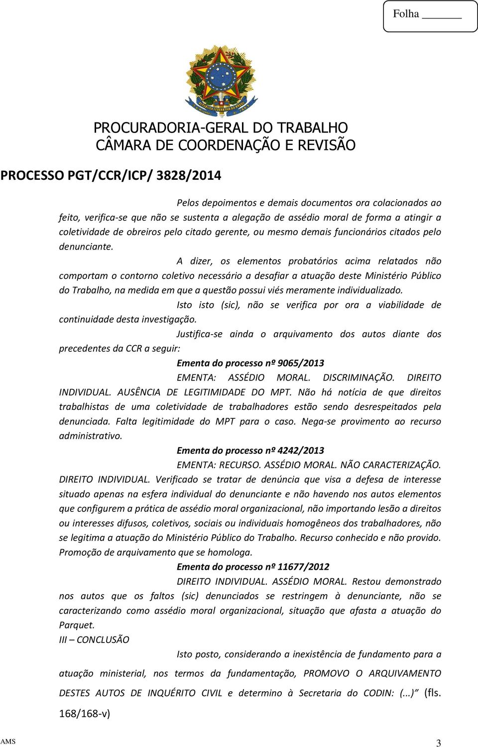 A dizer, os elementos probatórios acima relatados não comportam o contorno coletivo necessário a desafiar a atuação deste Ministério Público do Trabalho, na medida em que a questão possui viés