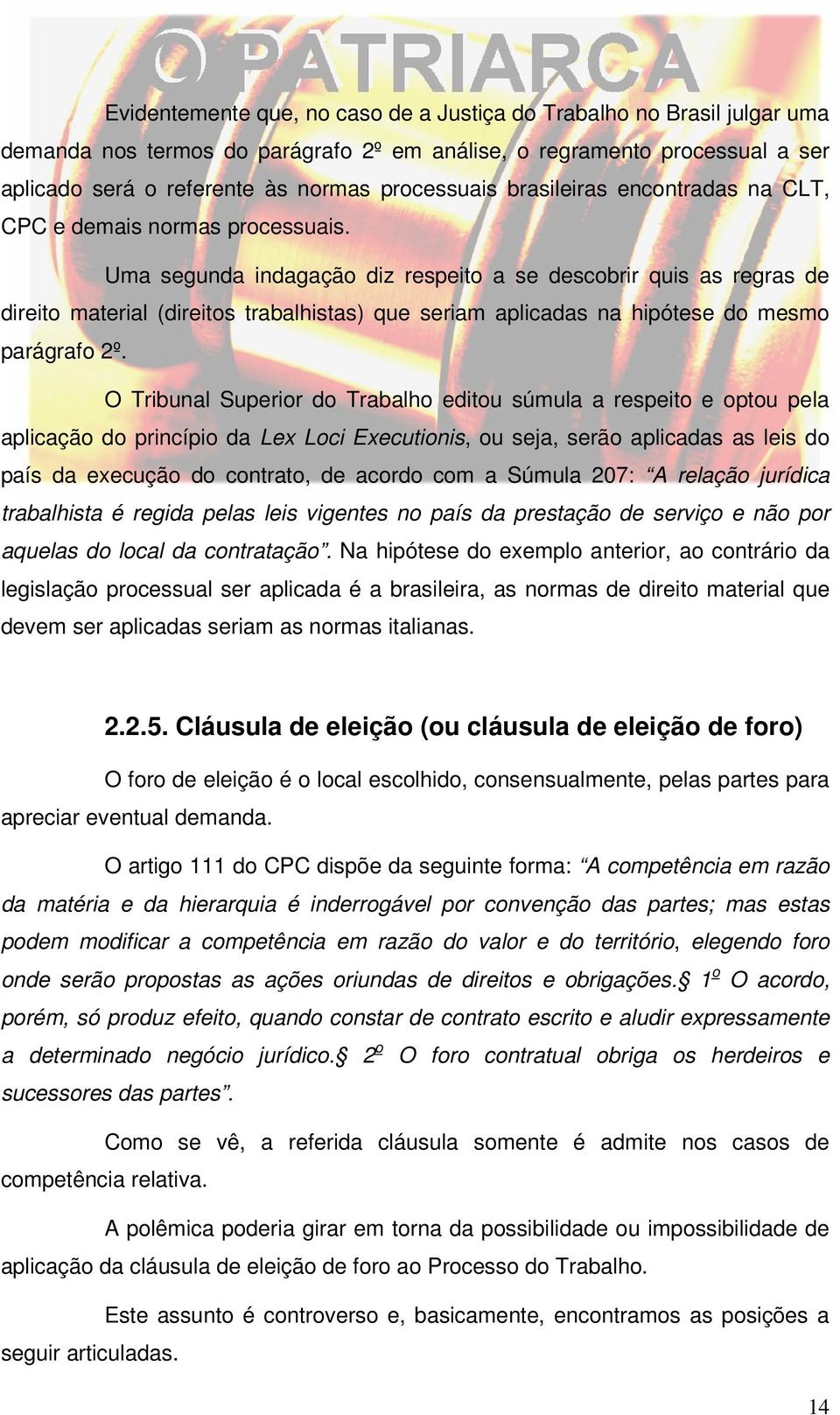 Uma segunda indagação diz respeito a se descobrir quis as regras de direito material (direitos trabalhistas) que seriam aplicadas na hipótese do mesmo parágrafo 2º.