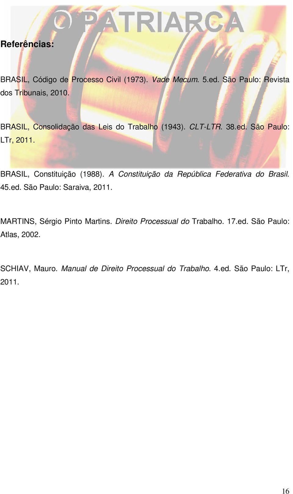 A Constituição da República Federativa do Brasil. 45.ed. São Paulo: Saraiva, 2011. MARTINS, Sérgio Pinto Martins.
