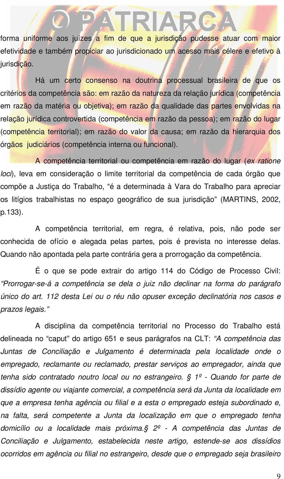 qualidade das partes envolvidas na relação jurídica controvertida (competência em razão da pessoa); em razão do lugar (competência territorial); em razão do valor da causa; em razão da hierarquia dos