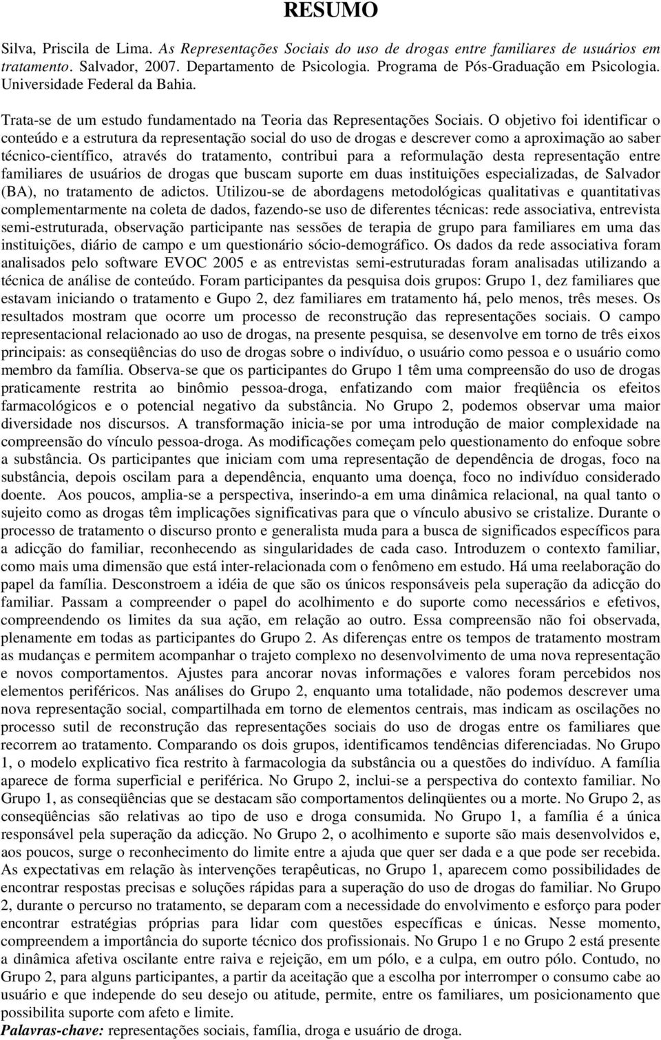 O objetivo foi identificar o conteúdo e a estrutura da representação social do uso de drogas e descrever como a aproximação ao saber técnico-científico, através do tratamento, contribui para a