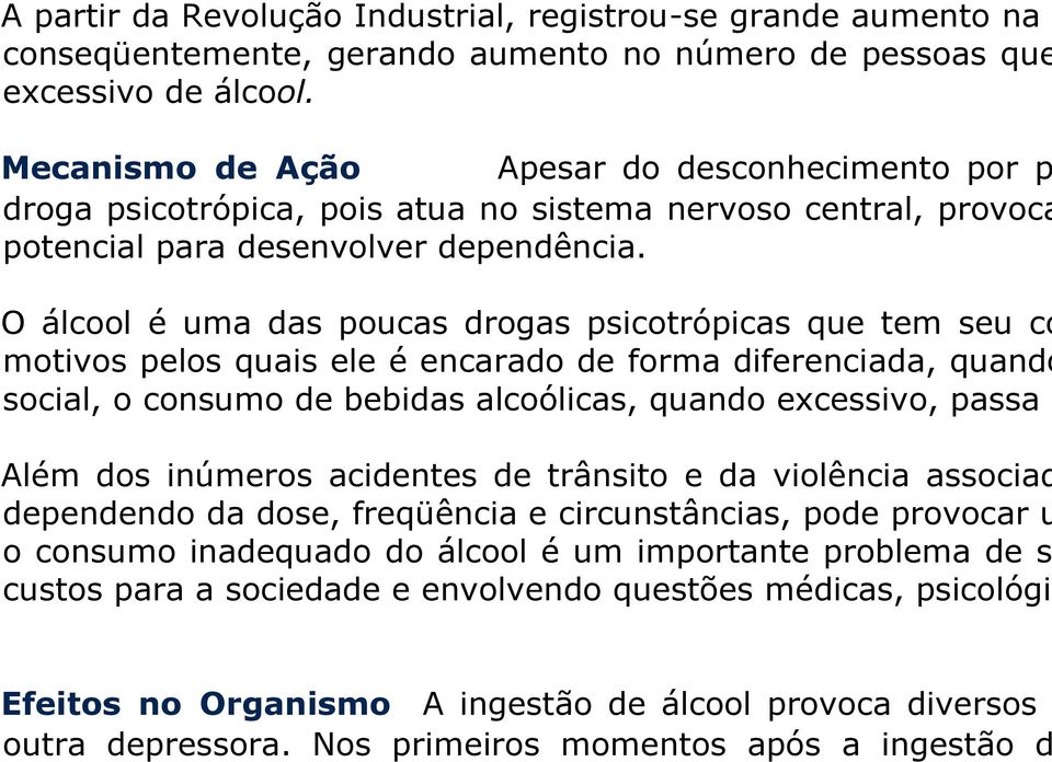 O álcool é uma das poucas drogas psicotrópicas que tem seu co motivos pelos quais ele é encarado de forma diferenciada, quando social, o consumo de bebidas alcoólicas, quando excessivo, passa a Além