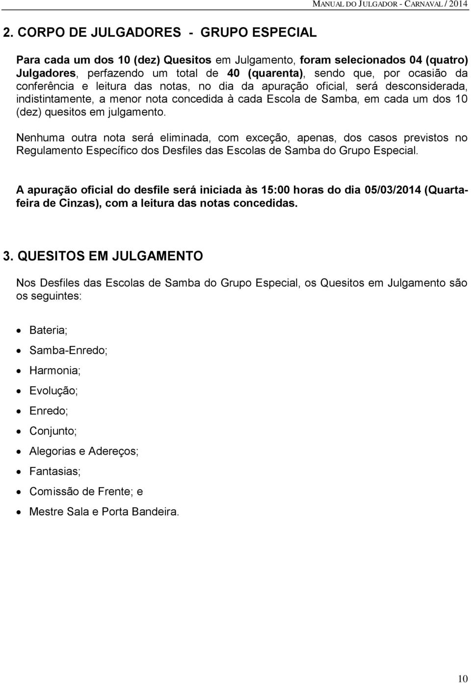 Nenhuma outra nota será eliminada, com exceção, apenas, dos casos previstos no Regulamento Específico dos Desfiles das Escolas de Samba do Grupo Especial.