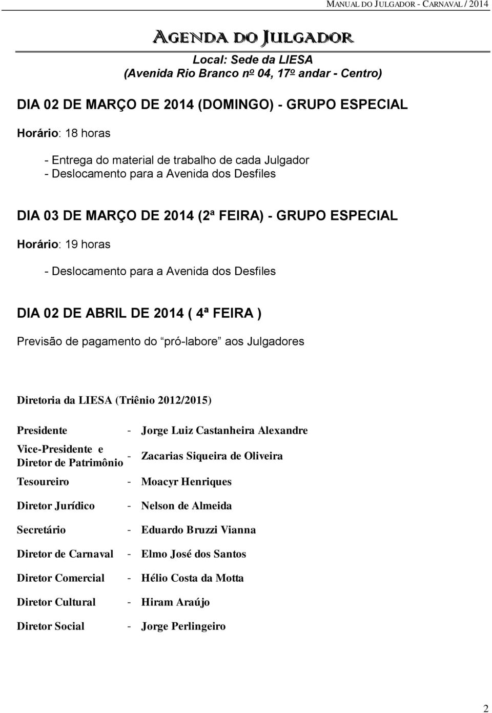 Desfiles DIA 02 DE ABRIL DE 2014 ( 4ª FEIRA ) Previsão de pagamento do pró-labore aos Julgadores Diretoria da LIESA (Triênio 2012/2015) Presidente - Jorge Luiz Castanheira Alexandre Vice-Presidente e