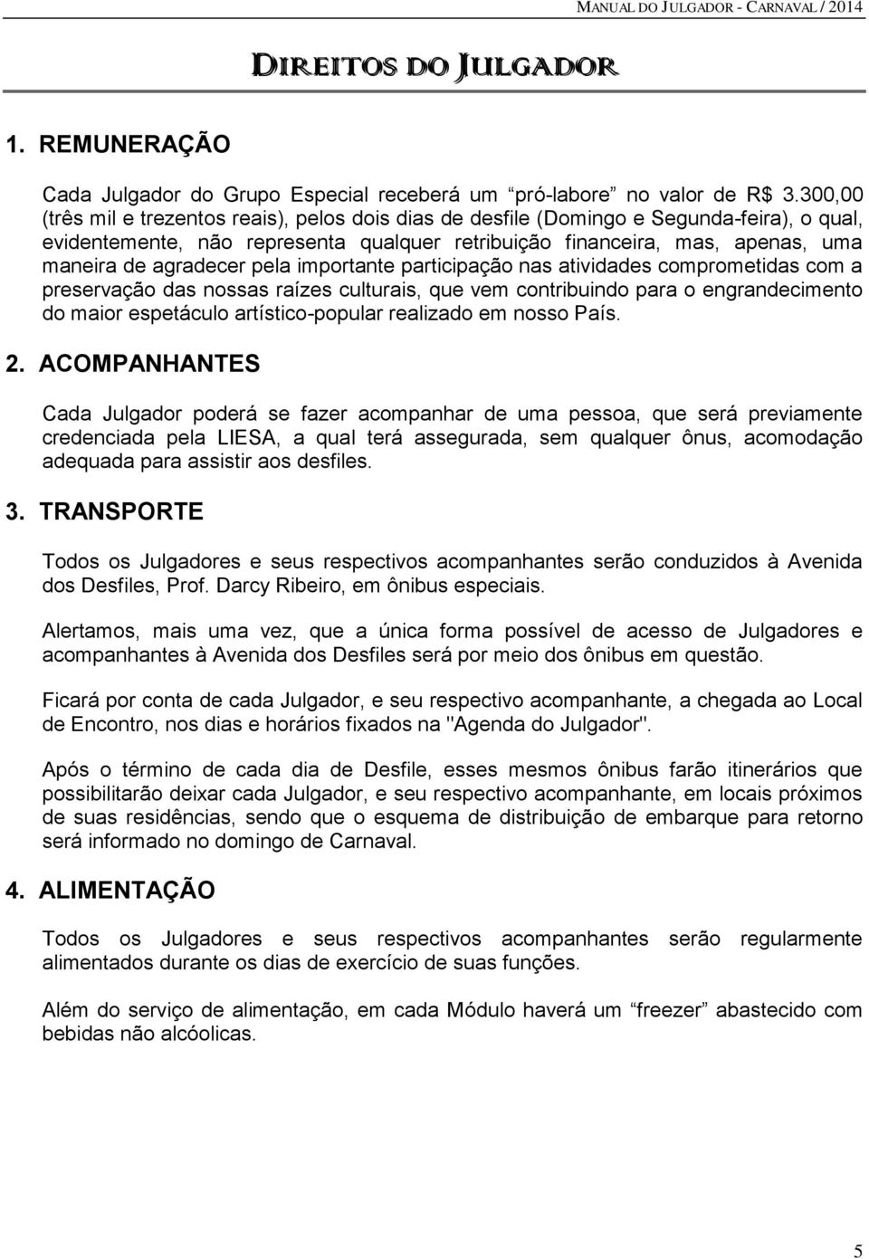 pela importante participação nas atividades comprometidas com a preservação das nossas raízes culturais, que vem contribuindo para o engrandecimento do maior espetáculo artístico-popular realizado em