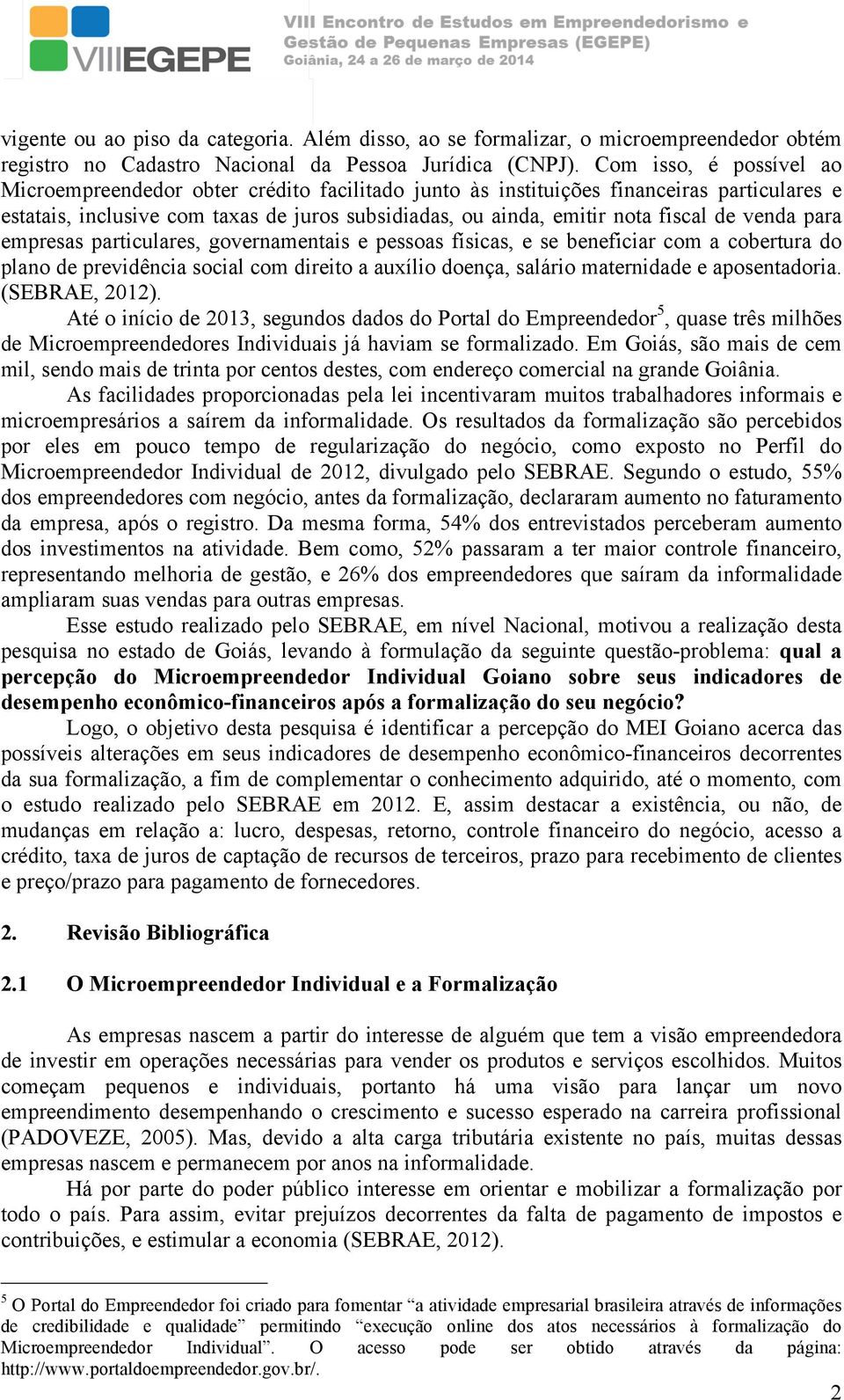 venda para empresas particulares, governamentais e pessoas físicas, e se beneficiar com a cobertura do plano de previdência social com direito a auxílio doença, salário maternidade e aposentadoria.