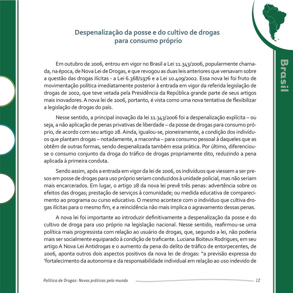 Essa nova lei foi fruto de movimentação política imediatamente posterior à entrada em vigor da referida legislação de drogas de 2002, que teve vetada pela Presidência da República grande parte de