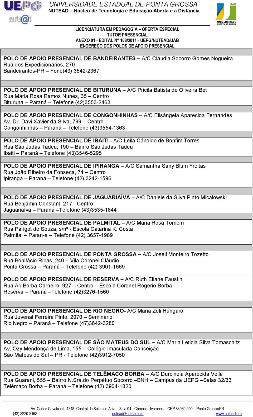 Bituruna Paraná Telefone (42)3553-2463 POLO DE APOIO PRESENCIAL DE CONGONHINHAS A/C Elisângela Aparecida Fernandes Av. Dr.