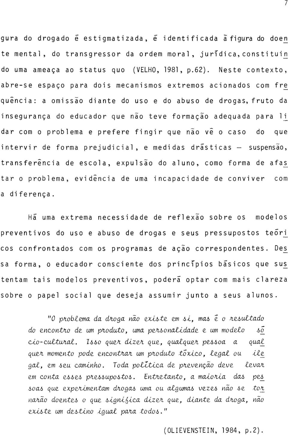 para li dar com o problema e prefere fingir que não vê o caso do que intervir de forma prejudicial, e medidas drásticas - suspensão, transferência de escola, expulsão do aluno, como forma de afas tar