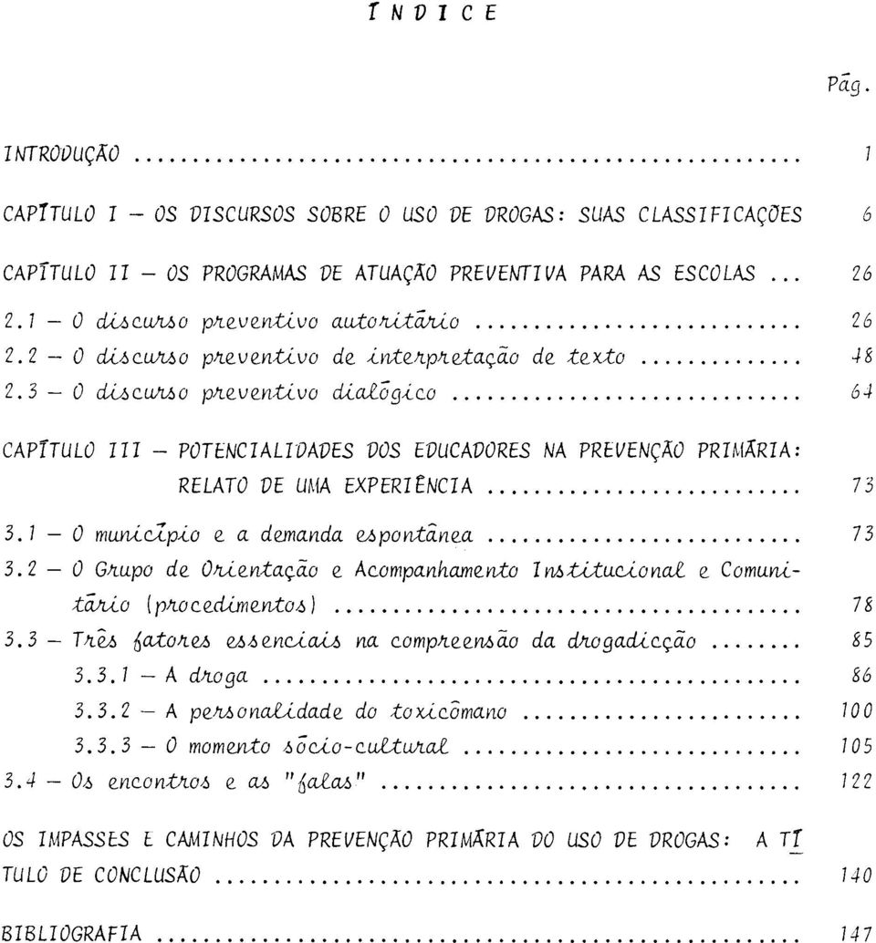 + CAPfTULO I II - POTENCIALIDADES DOS EDUCADORES NA PREVENÇÃO PRIMÁRIA: RELATO DE UMA EXPERltNCIA 73 3.7 - O munic.zpio e. a de.manda e.6pontãne.a............ 73 3.2 - O GJtupo de. OJtie.ntação e. Ac.