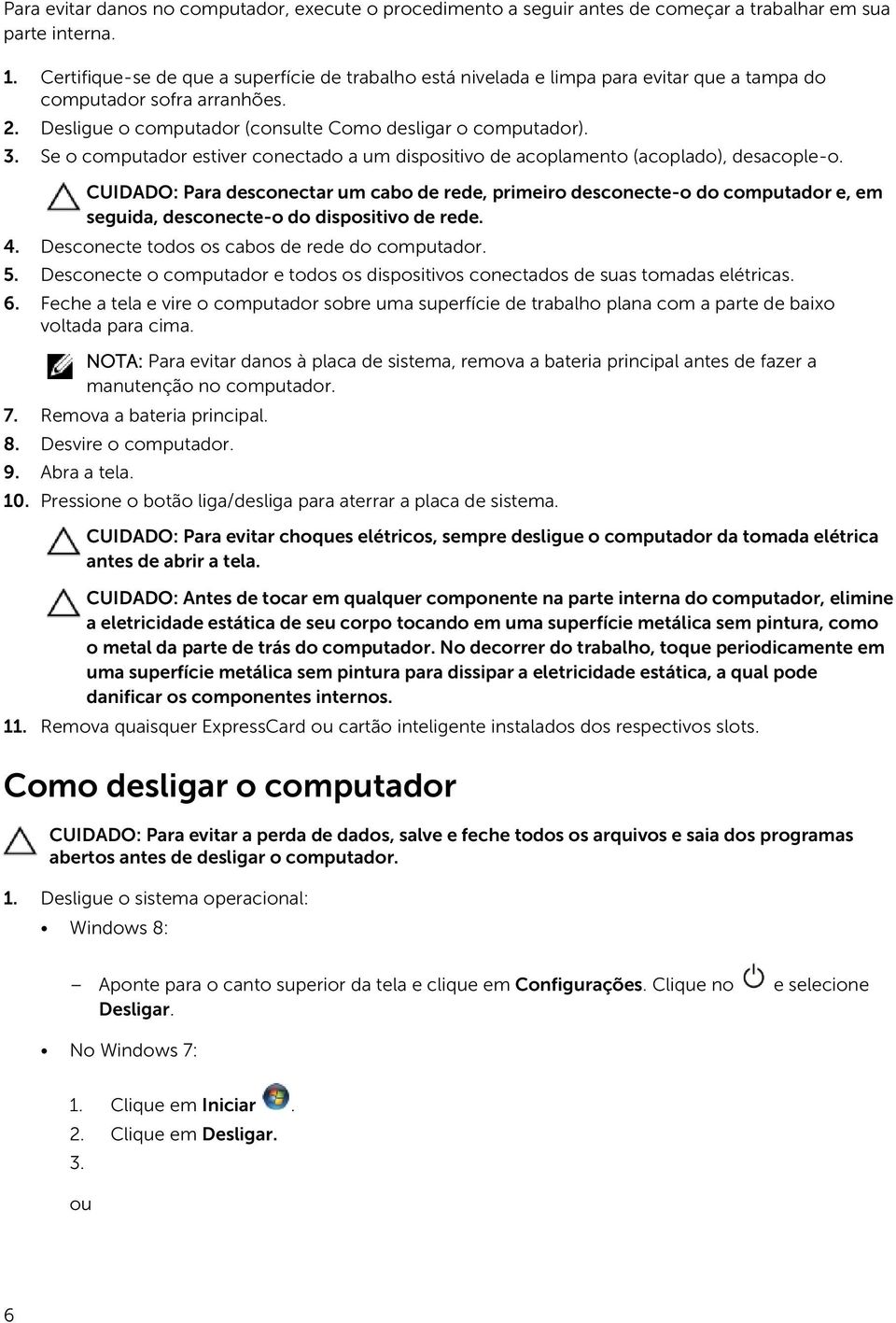 Se o computador estiver conectado a um dispositivo de acoplamento (acoplado), desacople-o.