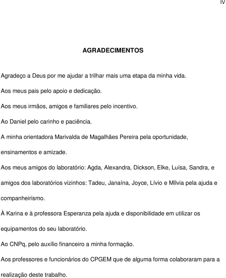 Aos meus amigos do laboratório: Agda, Alexandra, Dickson, Elke, Luísa, Sandra, e amigos dos laboratórios vizinhos: Tadeu, Janaína, Joyce, Lívio e Mílvia pela ajuda e companheirismo.