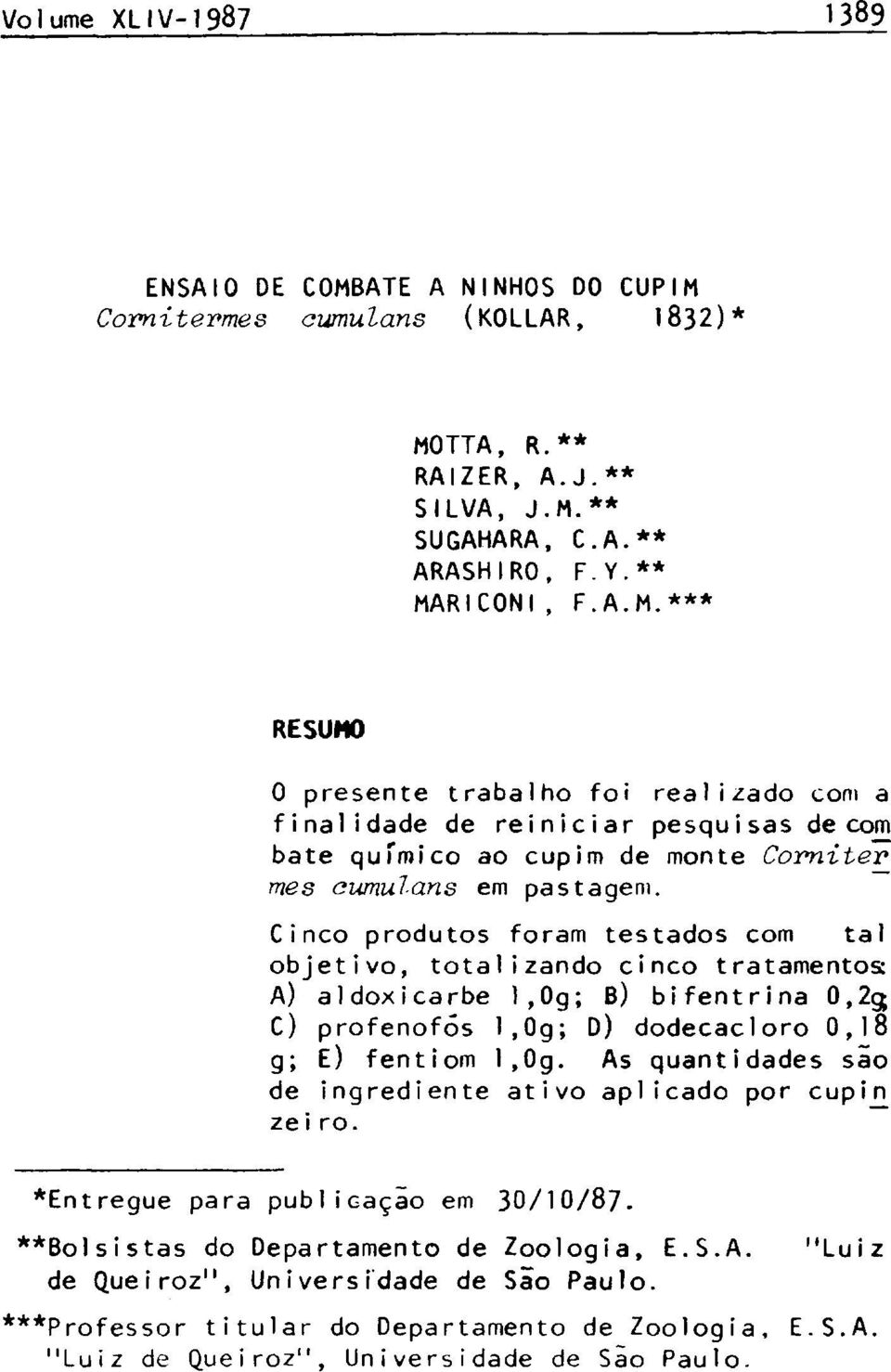 As quantidades são de ingrediente ativo aplicado por cupin zeiro. *Entregue para publicação em 30/10/87. **Bolsistas do Departamento de Zoologia, E.S.A. "Luiz de Queiroz", Universidade de São Paulo.