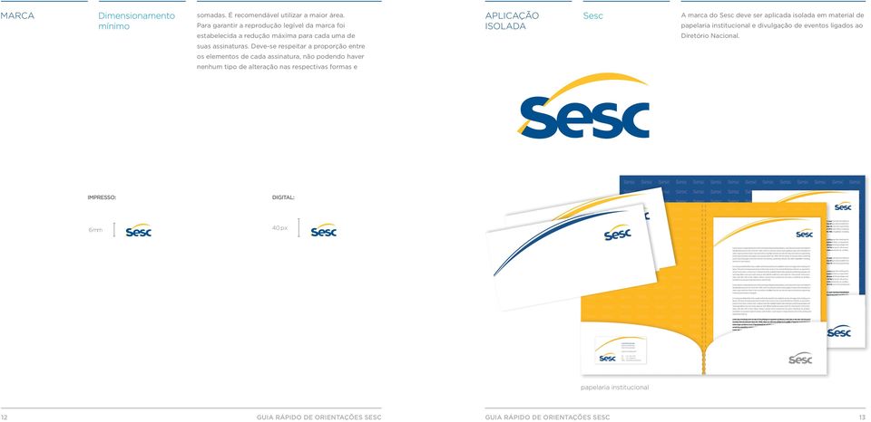 Deve-se respeitar a proporção entre os elementos de cada assinatura, não podendo haver nenhum tipo de alteração nas respectivas formas e APLICAÇÃO ISOLADA Sesc A marca do Sesc deve ser aplicada