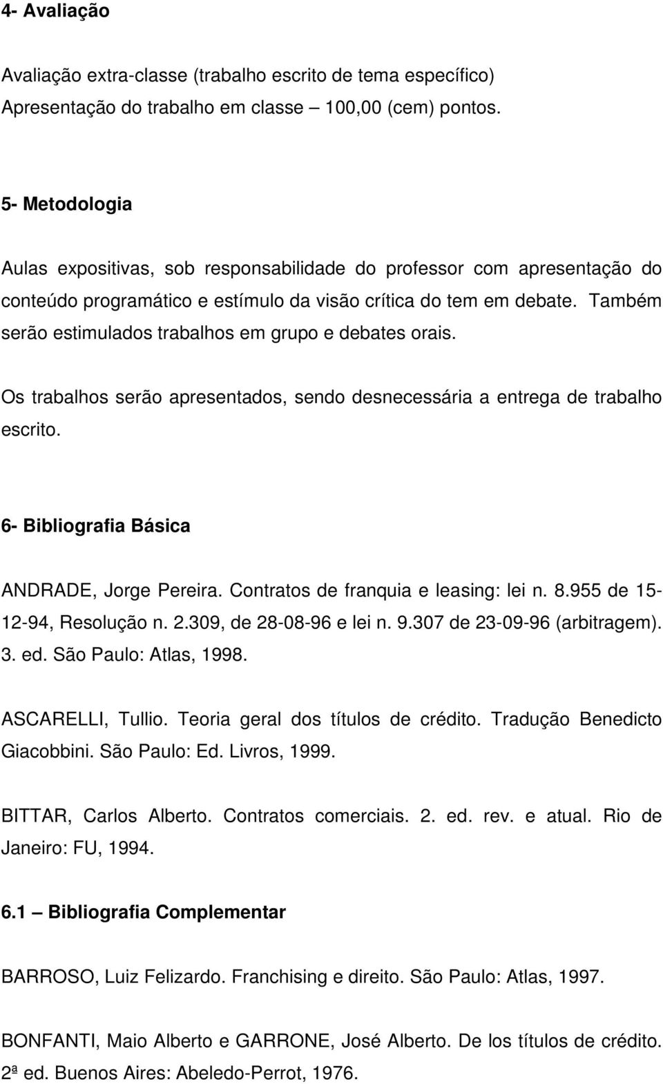 Também serão estimulados trabalhos em grupo e debates orais. Os trabalhos serão apresentados, sendo desnecessária a entrega de trabalho escrito. 6- Bibliografia Básica ANDRADE, Jorge Pereira.