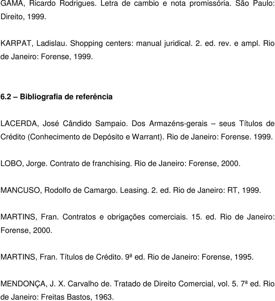 Contrato de franchising. Rio de Janeiro: Forense, 2000. MANCUSO, Rodolfo de Camargo. Leasing. 2. ed. Rio de Janeiro: RT, 1999. MARTINS, Fran. Contratos e obrigações comerciais. 15. ed. Rio de Janeiro: Forense, 2000. MARTINS, Fran. Títulos de Crédito.