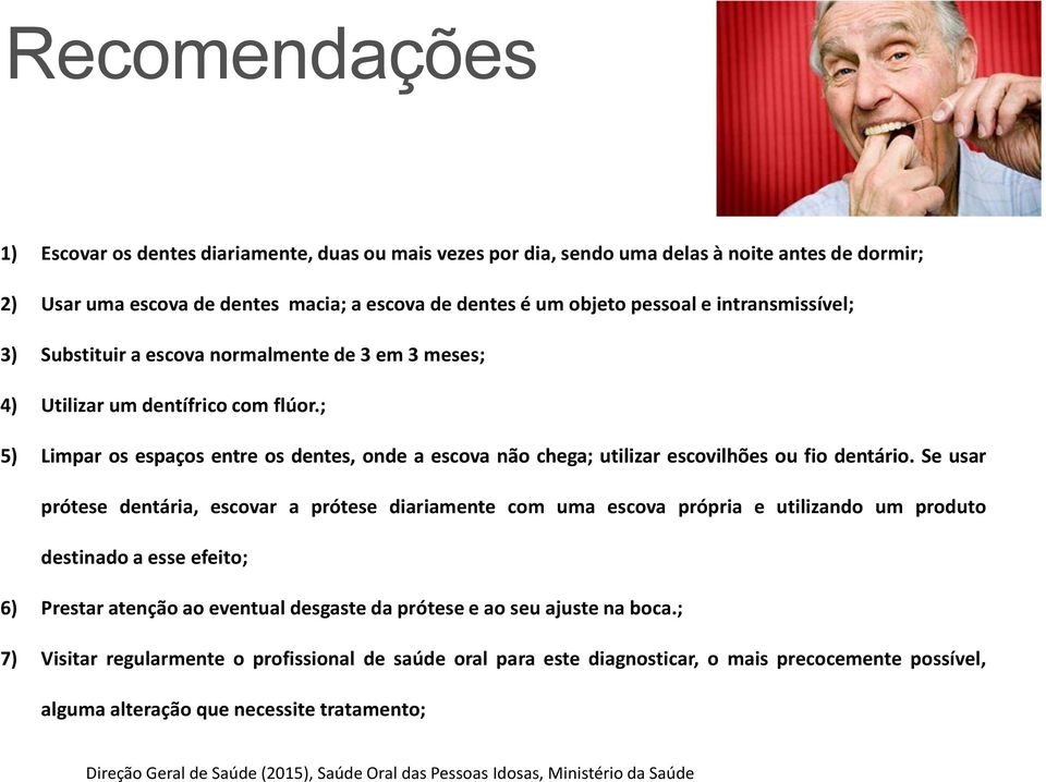 ; 5) Limpar os espaços entre os dentes, onde a escova não chega; utilizar escovilhões ou fio dentário.