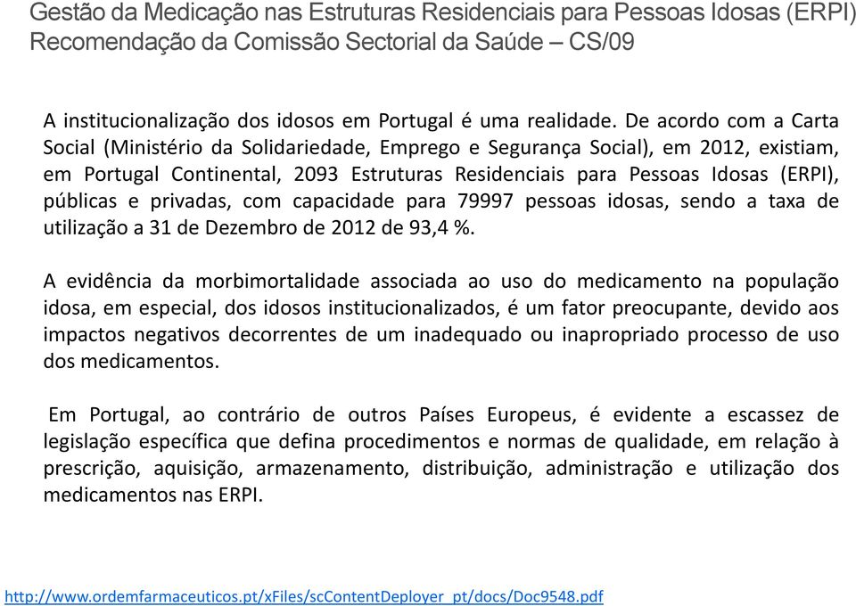 privadas, com capacidade para 79997 pessoas idosas, sendo a taxa de utilização a 31 de Dezembro de 2012 de 93,4 %.